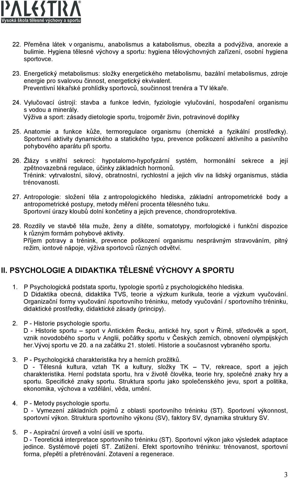 Preventivní lékařské prohlídky sportovců, součinnost trenéra a TV lékaře. 24. Vylučovací ústrojí: stavba a funkce ledvin, fyziologie vylučování, hospodaření organismu s vodou a minerály.