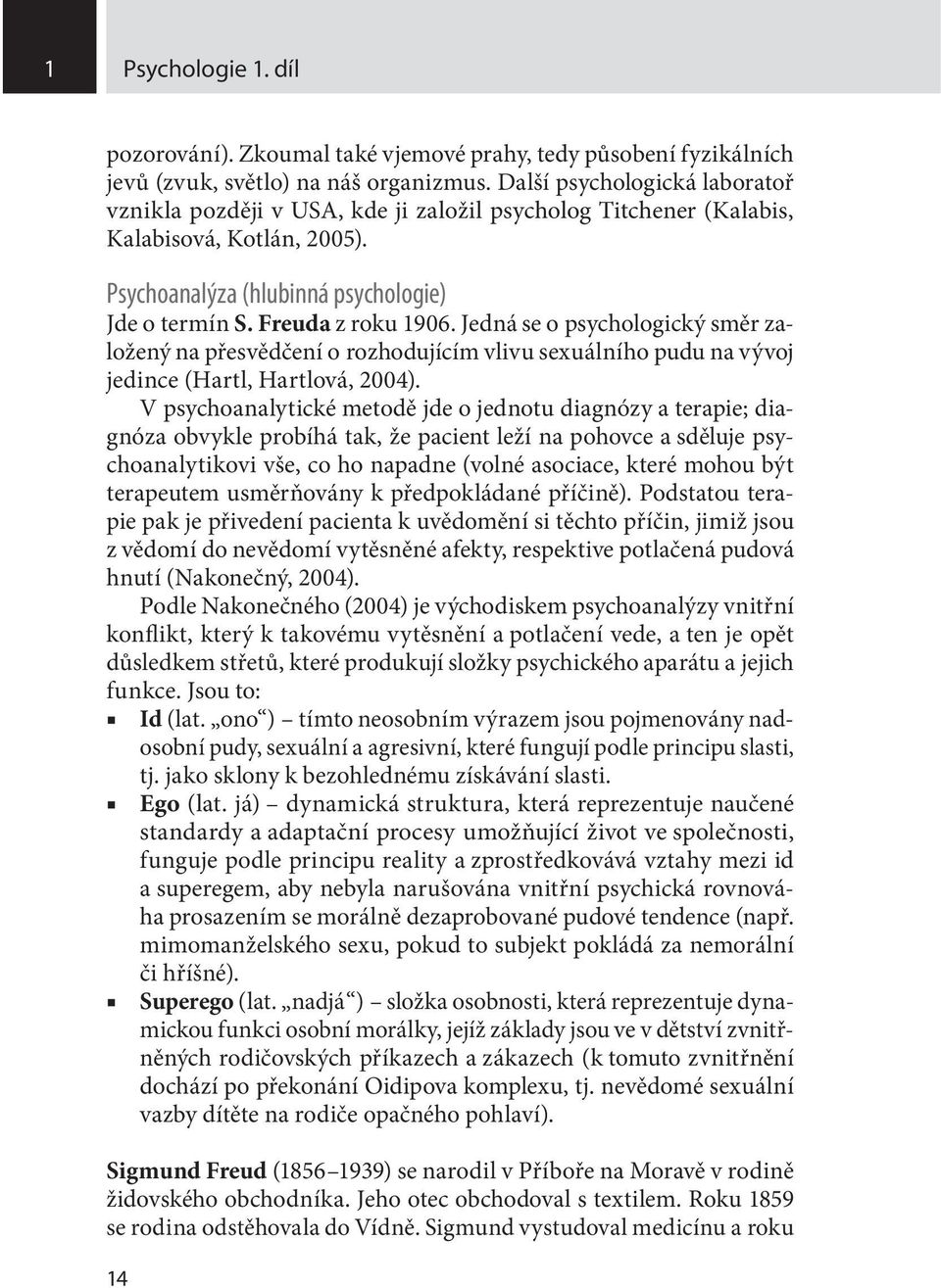 Jedná se o psychologický směr založený na přesvědčení o rozhodujícím vlivu sexuálního pudu na vývoj jedince (Hartl, Hartlová, 2004).