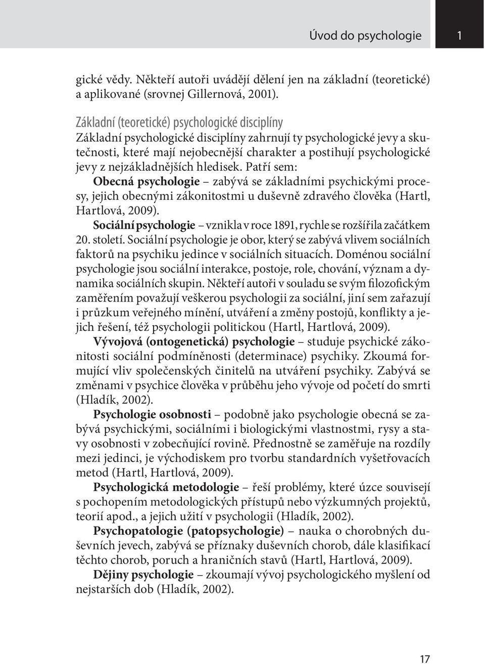 nejzákladnějších hledisek. Patří sem: Obecná psychologie zabývá se základními psychickými procesy, jejich obecnými zákonitostmi u duševně zdravého člověka (Hartl, Hartlová, 2009).