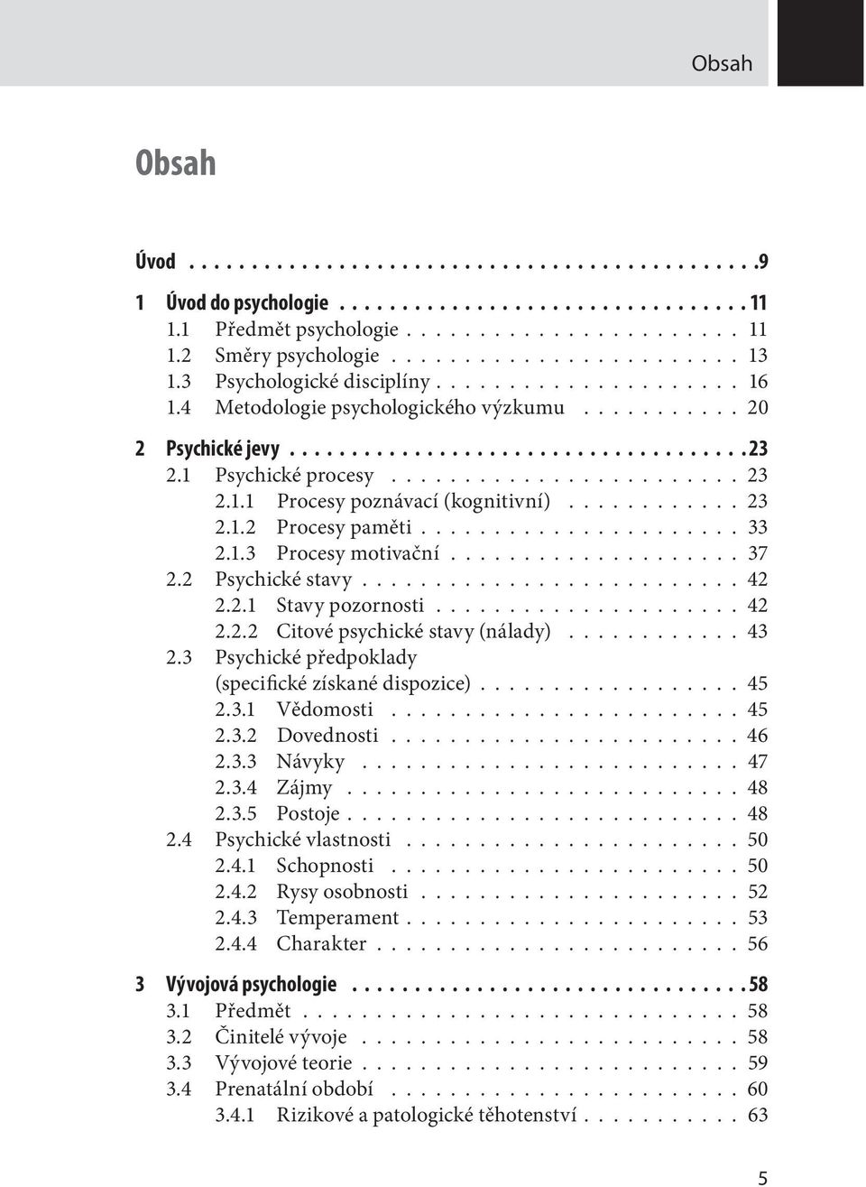 1.1 Procesy poznávací (kognitivní)............ 23 2.1.2 Procesy paměti...................... 33 2.1.3 Procesy motivační.................... 37 2.2 Psychické stavy.......................... 42 2.2.1 Stavy pozornosti.