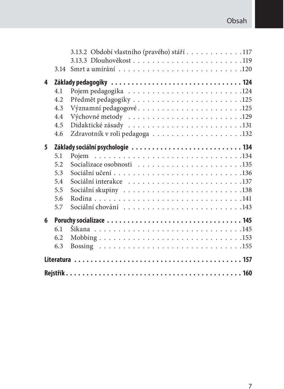 5 Didaktické zásady........................131 4.6 Zdravotník v roli pedagoga...................132 5 Základy sociální psychologie........................... 134 5.1 Pojem...............................134 5.2 Socializace osobnosti.