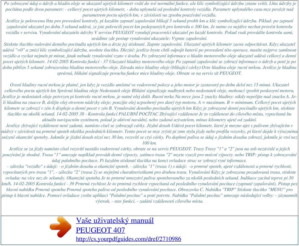 Parametr uplynulého casu mze pevázit nad parametrem poctu ujetých km, v závislosti na zpsobu pouzívání vozidla.