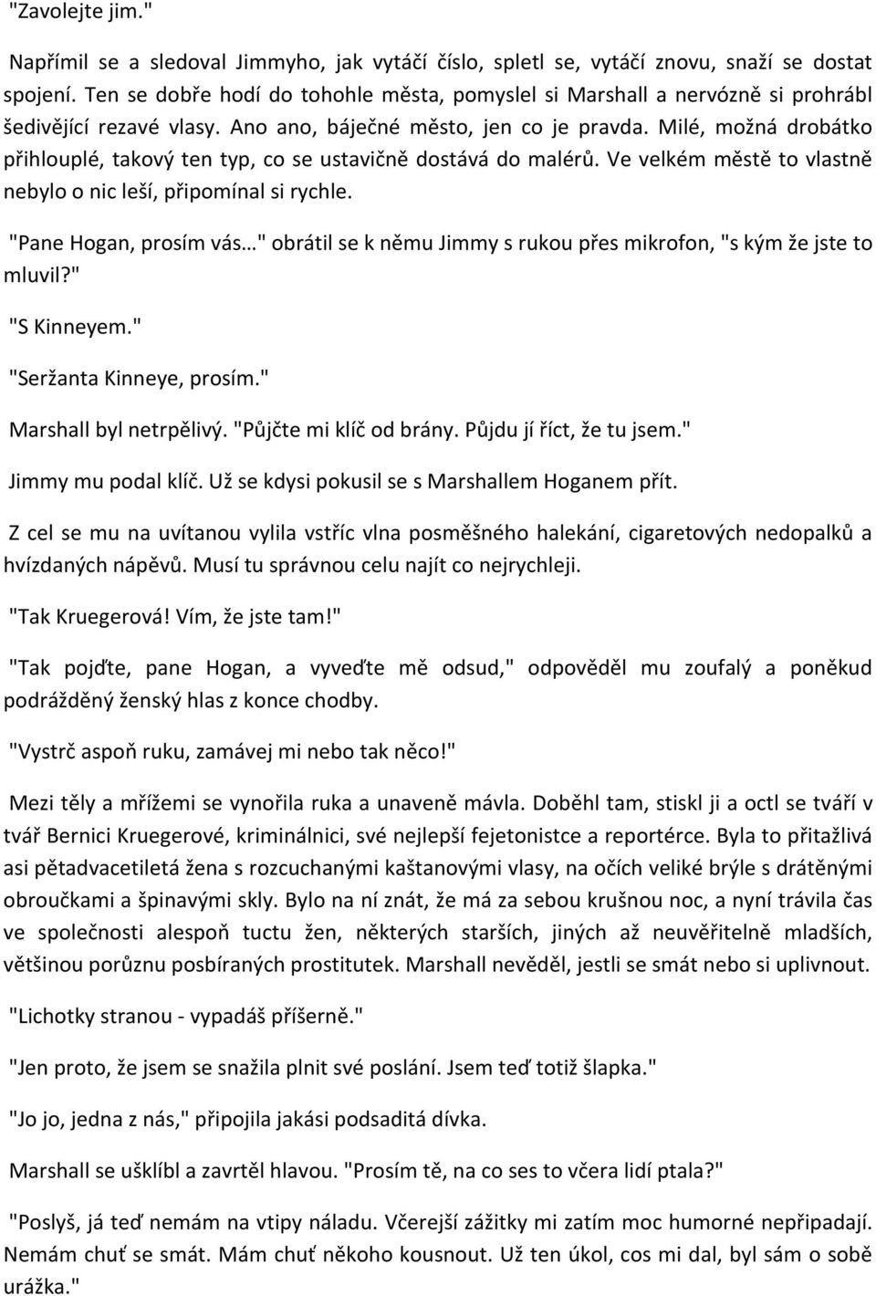 Milé, možná drobátko přihlouplé, takový ten typ, co se ustavičně dostává do malérů. Ve velkém městě to vlastně nebylo o nic leší, připomínal si rychle.