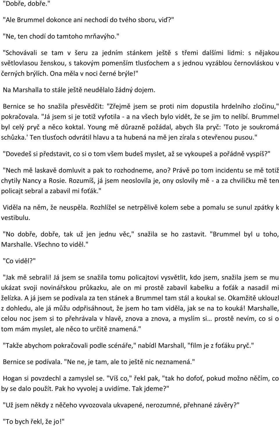 Ona měla v noci černé brýle!" Na Marshalla to stále ještě neudělalo žádný dojem. Bernice se ho snažila přesvědčit: "Zřejmě jsem se proti nim dopustila hrdelního zločinu," pokračovala.