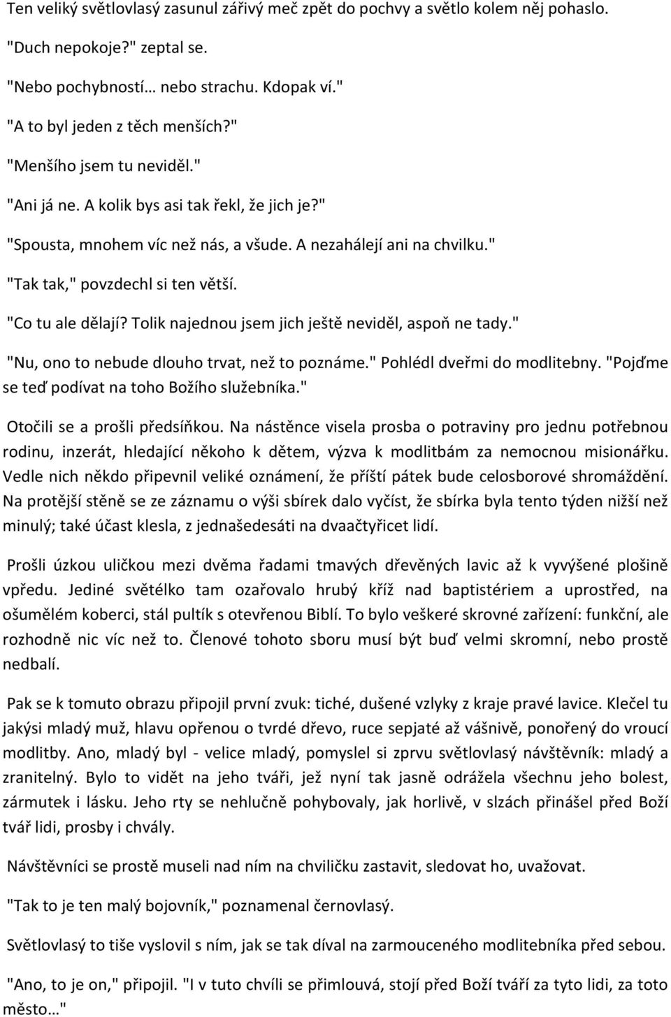 "Co tu ale dělají? Tolik najednou jsem jich ještě neviděl, aspoň ne tady." "Nu, ono to nebude dlouho trvat, než to poznáme." Pohlédl dveřmi do modlitebny.