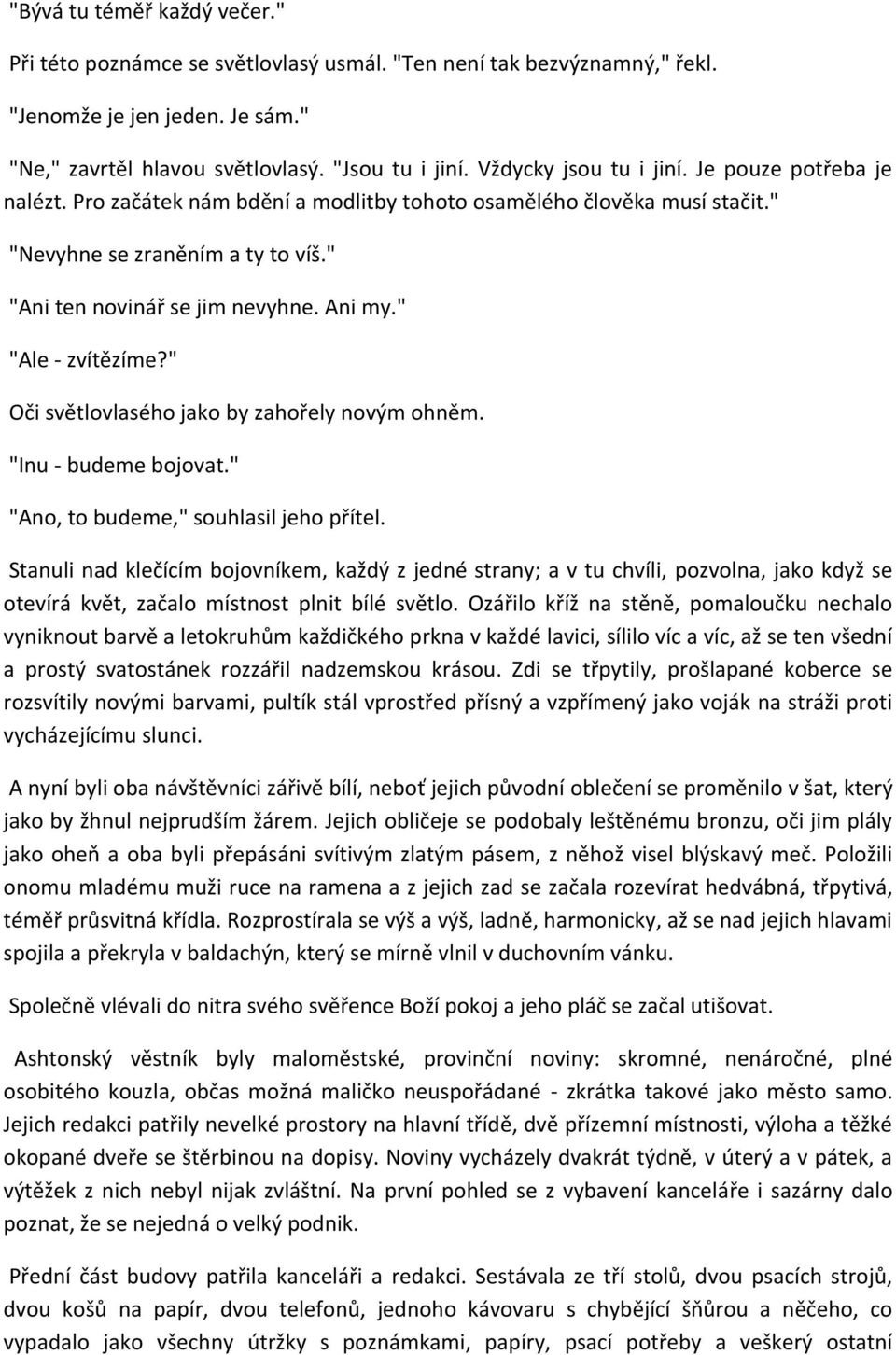 " "Ale - zvítězíme?" Oči světlovlasého jako by zahořely novým ohněm. "Inu - budeme bojovat." "Ano, to budeme," souhlasil jeho přítel.