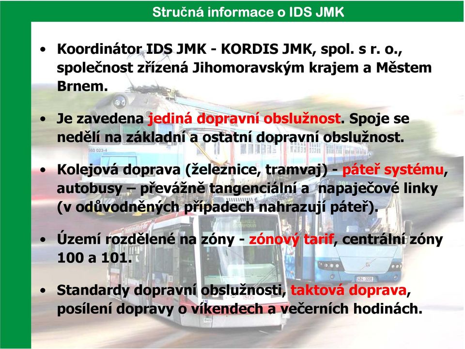 Kolejová doprava (železnice, tramvaj) - páteř systému, autobusy převážně tangenciální a napaječové linky (v odůvodněných případech