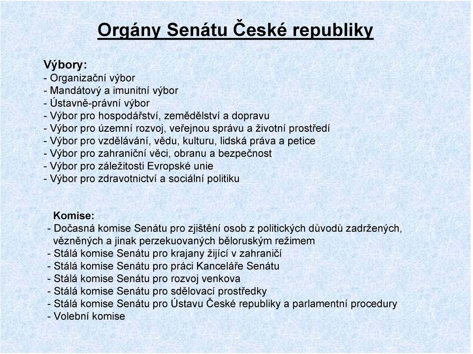 sociální politiku Komise: -Dočasná komise Senátu pro zjištění osob z politických důvodů zadržených, vězněných a jinak perzekuovaných běloruským režimem - Stálá komise Senátu pro krajany žijící v