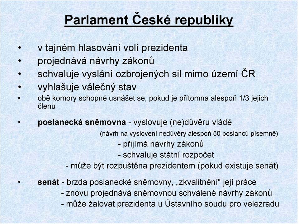 nedůvěry alespoň 50 poslanců písemně) -přijímá návrhy zákonů - schvaluje státní rozpočet -může být rozpuštěna prezidentem (pokud existuje senát) senát -