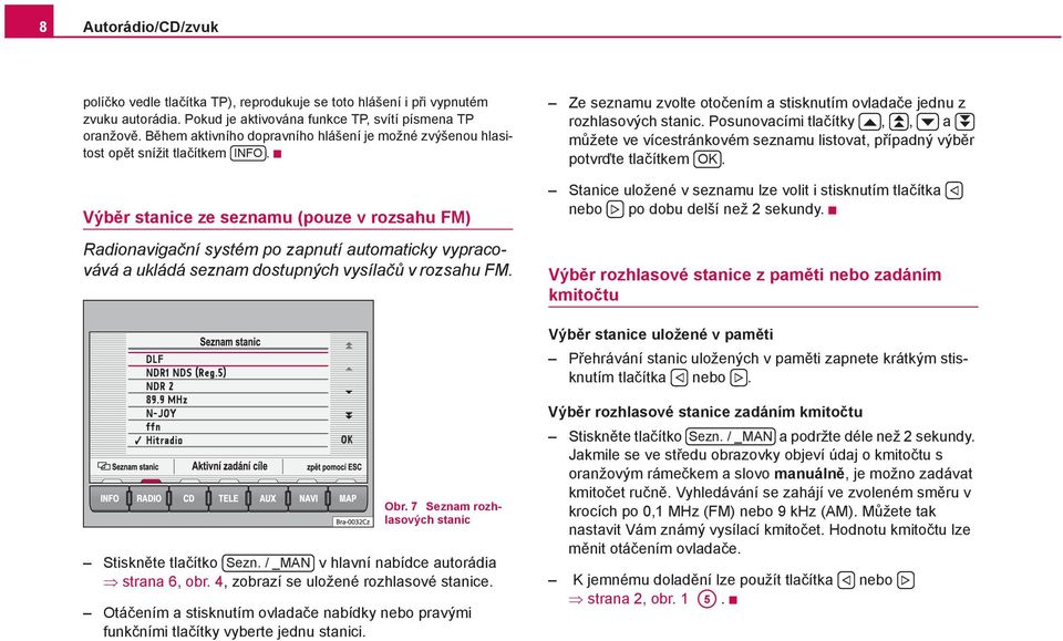 Posunovacími tlačítky,, a můžete ve vícestránkovém seznamu listovat, případný výběr potvrďte tlačítkem OK.