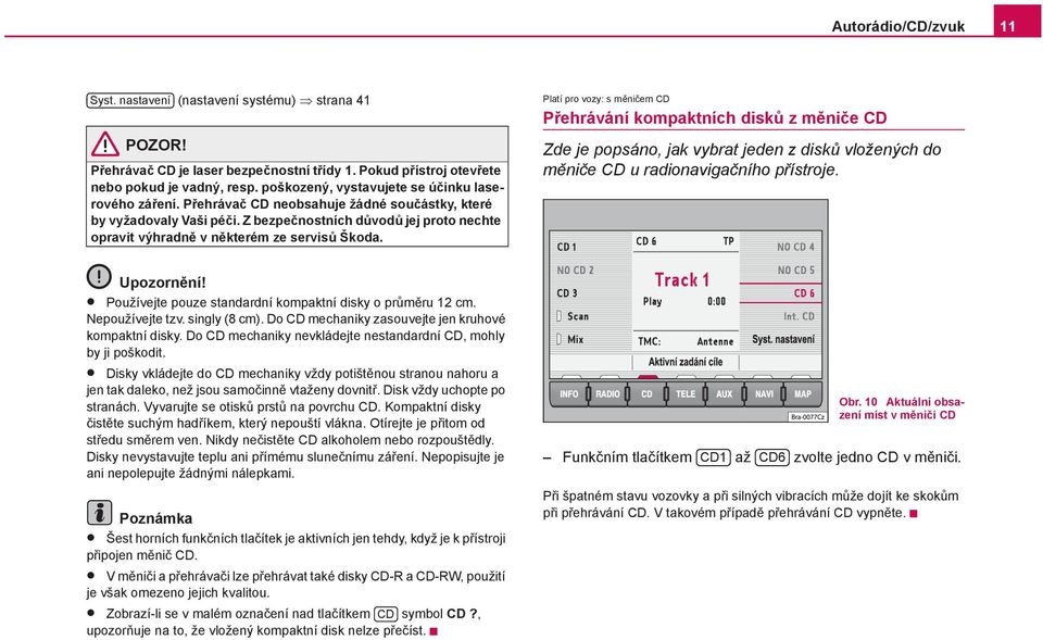 Z bezpečnostních důvodů jej proto nechte opravit výhradně v některém ze servisů Škoda.