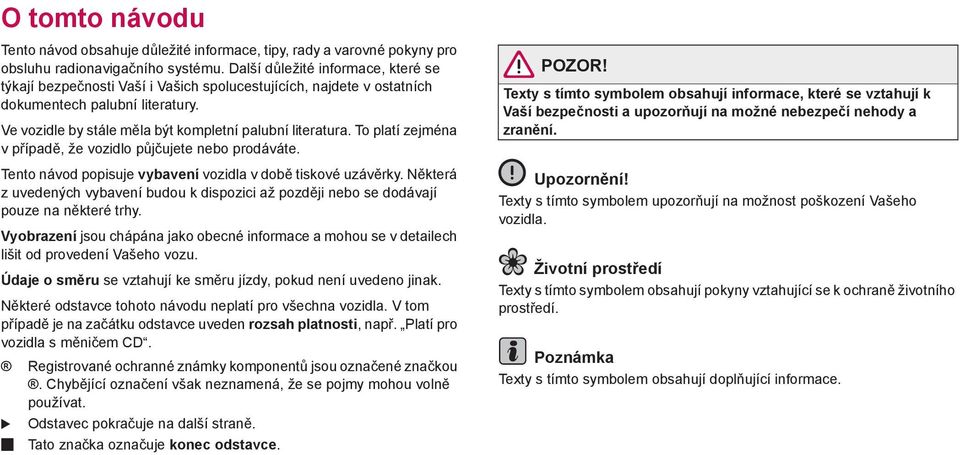 To platí zejména v případě, že vozidlo půjčujete nebo prodáváte. Tento návod popisuje vybavení vozidla v době tiskové uzávěrky.