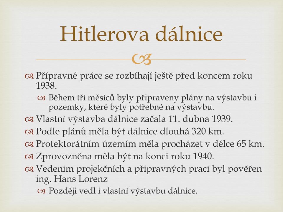 Vlastní výstavba dálnice začala 11. dubna 1939. Podle plánů měla být dálnice dlouhá 320 km.