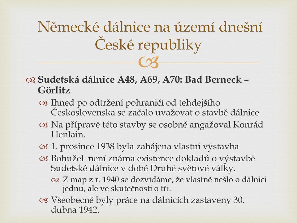 prosince 1938 byla zahájena vlastní výstavba Bohužel není známa existence dokladů o výstavbě Sudetské dálnice v době Druhé světové