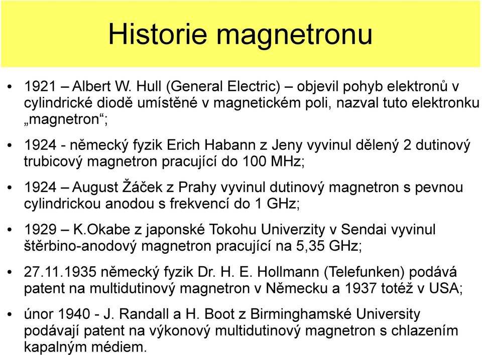 dutinový trubicový magnetron pracující do 100 MHz; 1924 August Žáček z Prahy vyvinul dutinový magnetron s pevnou cylindrickou anodou s frekvencí do 1 GHz; 1929 K.