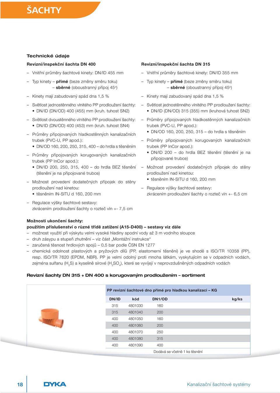 tuhost SN2) Světlost dvoustěnného vlnitého PP prodloužení šachty: DN/ID (DN/OD) 400 (453) mm (kruh. tuhost SN4) Průměry připojovaných hladkostěnných kanalizačních trubek (PVC U, PP apod.