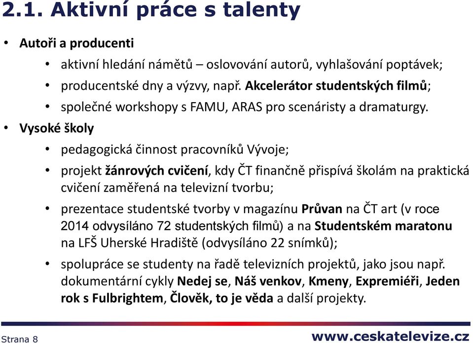 Vysoké školy pedagogická činnost pracovníků Vývoje; projekt žánrových cvičení, kdy ČT finančně přispívá školám na praktická cvičení zaměřená na televizní tvorbu; prezentace studentské tvorby v