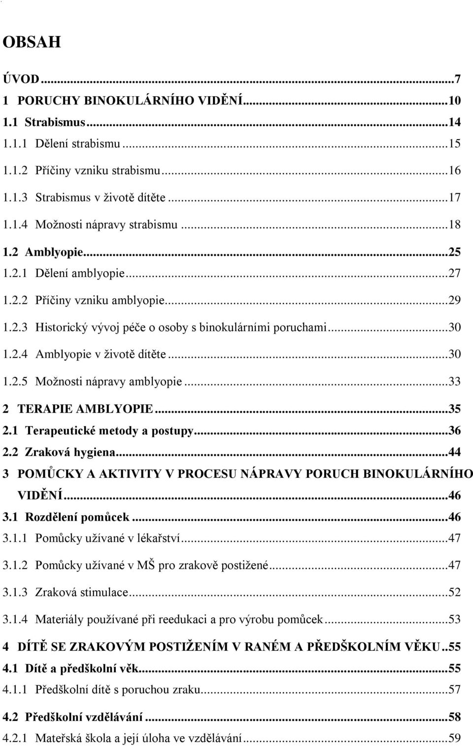 2.4 Amblyopie v životě dítěte... 30 1.2.5 Možnosti nápravy amblyopie... 33 2 TERAPIE AMBLYOPIE... 35 2.1 Terapeutické metody a postupy... 36 2.2 Zraková hygiena.