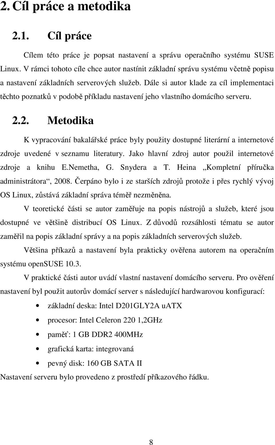 Dále si autor klade za cíl implementaci těchto poznatků v podobě příkladu nastavení jeho vlastního domácího serveru. 2.