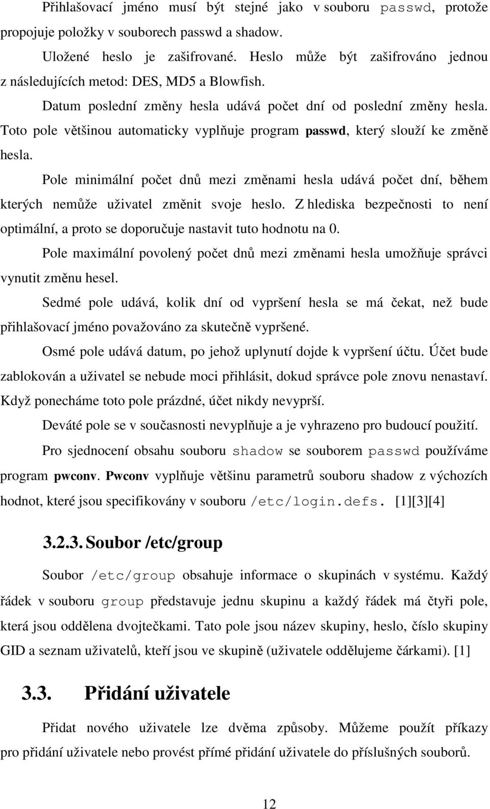 Toto pole většinou automaticky vyplňuje program passwd, který slouží ke změně hesla. Pole minimální počet dnů mezi změnami hesla udává počet dní, během kterých nemůže uživatel změnit svoje heslo.