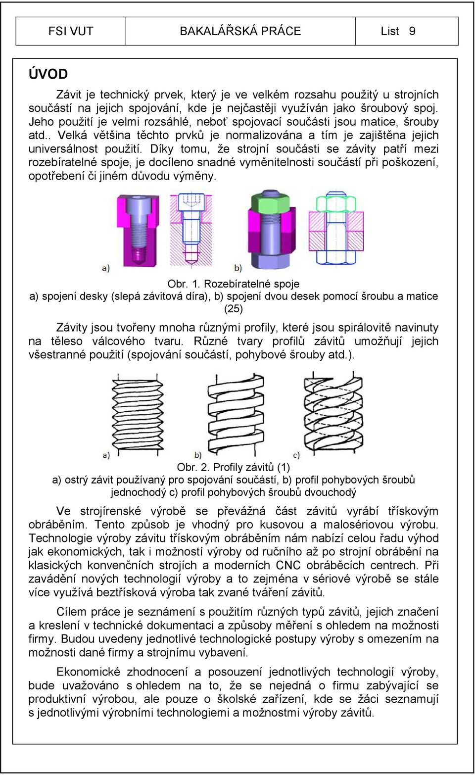 Díky tomu, že strojní součásti se závity patří mezi rozebíratelné spoje, je docíleno snadné vyměnitelnosti součástí při poškození, opotřebení či jiném důvodu výměny. Obr. 1.