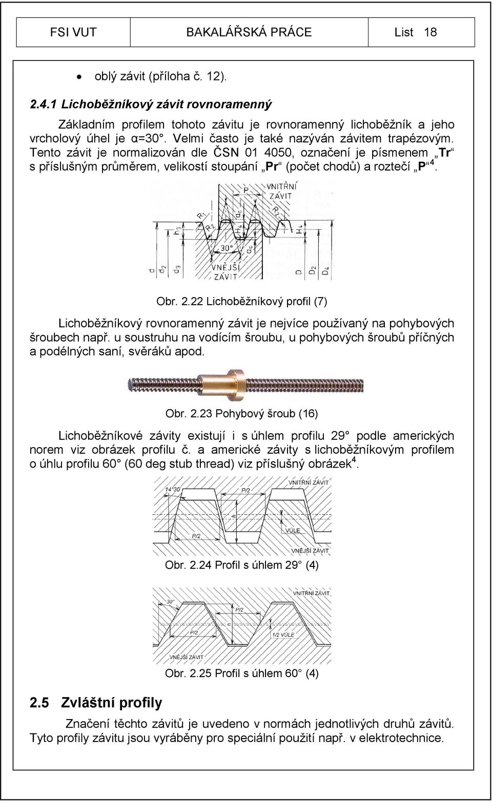 22 Lichoběžníkový profil (7) Lichoběžníkový rovnoramenný závit je nejvíce používaný na pohybových šroubech např.