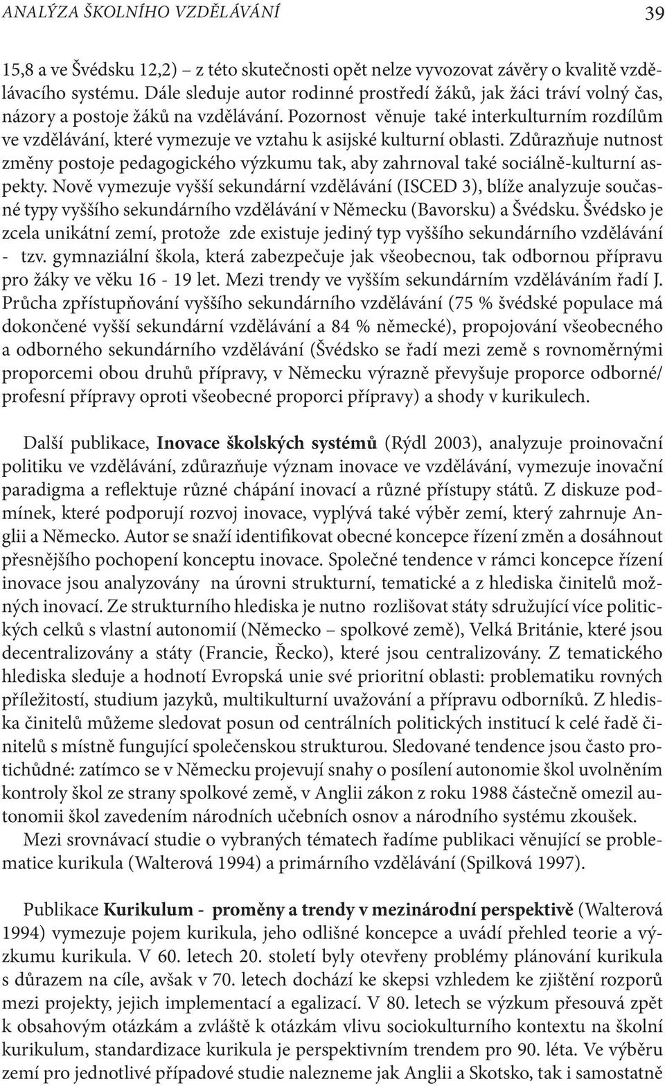 Pozornost věnuje také interkulturním rozdílům ve vzdělávání, které vymezuje ve vztahu k asijské kulturní oblasti.