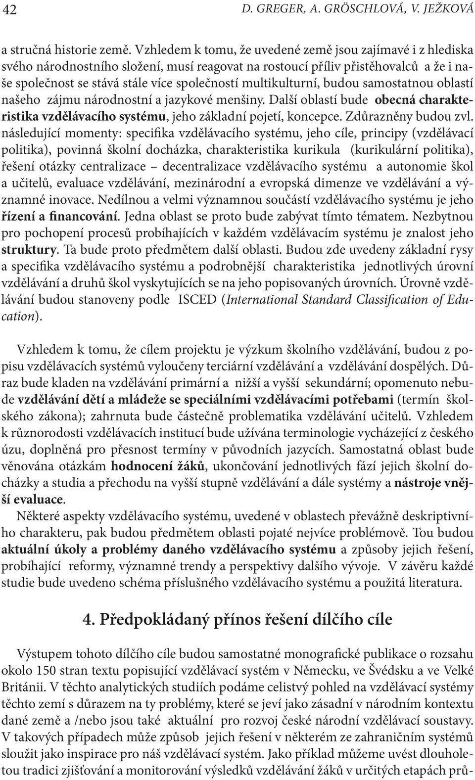 multikulturní, budou samostatnou oblastí našeho zájmu národnostní a jazykové menšiny. Další oblastí bude obecná charakteristika vzdělávacího systému, jeho základní pojetí, koncepce.