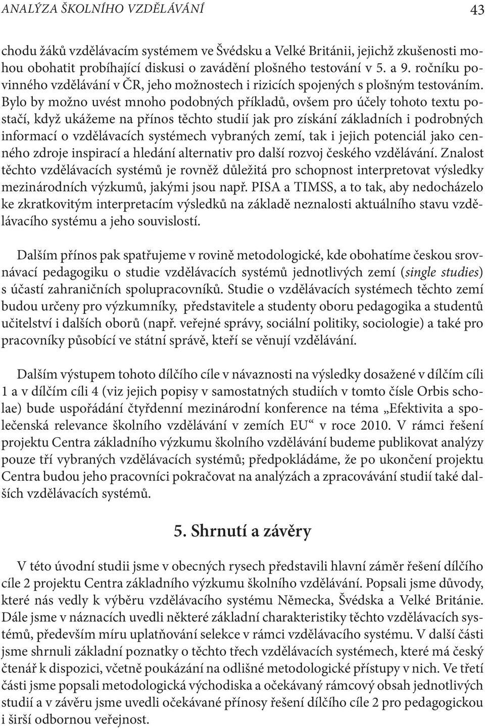 Bylo by možno uvést mnoho podobných příkladů, ovšem pro účely tohoto textu postačí, když ukážeme na přínos těchto studií jak pro získání základních i podrobných informací o vzdělávacích systémech