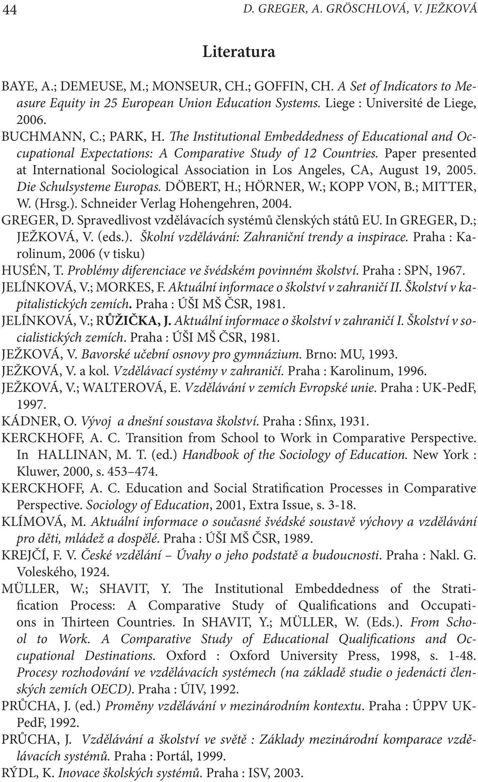 Paper presented at International Sociological Association in Los Angeles, CA, August 19, 2005. Die Schulsysteme Europas. DÖBERT, H.; HÖRNER, W.; KOPP VON, B.; MITTER, W. (Hrsg.).