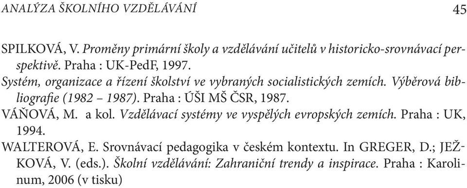 Praha : ÚŠI MŠ ČSR, 1987. VÁŇOVÁ, M. a kol. Vzdělávací systémy ve vyspělých evropských zemích. Praha : UK, 1994. WALTEROVÁ, E.