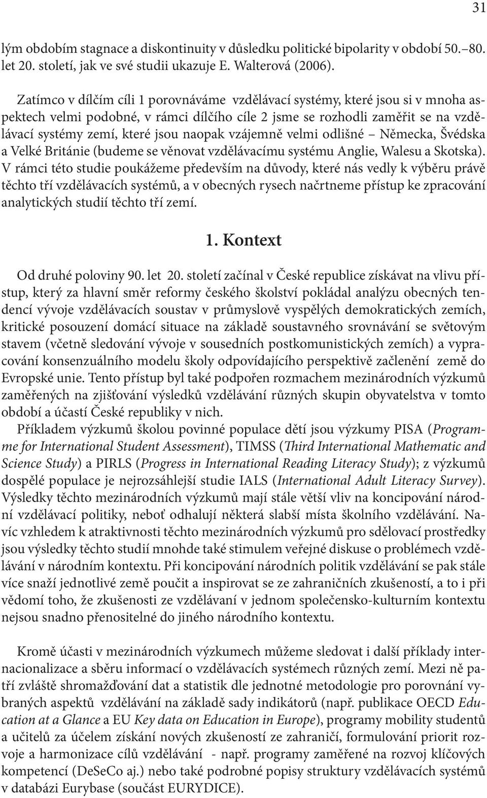 vzájemně velmi odlišné Německa, Švédska a Velké Británie (budeme se věnovat vzdělávacímu systému Anglie, Walesu a Skotska).