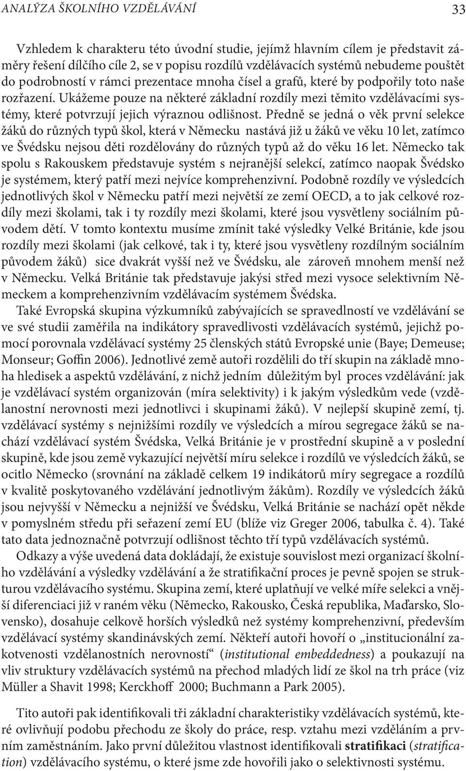 Ukážeme pouze na některé základní rozdíly mezi těmito vzdělávacími systémy, které potvrzují jejich výraznou odlišnost.