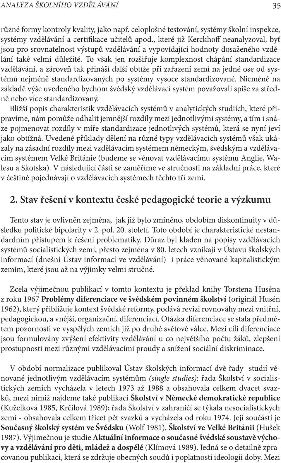 To však jen rozšiřuje komplexnost chápání standardizace vzdělávání, a zároveň tak přináší další obtíže při zařazení zemí na jedné ose od systémů nejméně standardizovaných po systémy vysoce