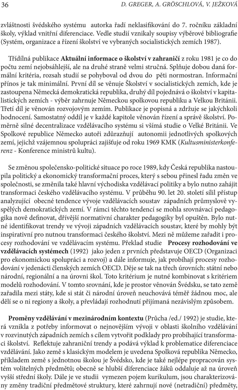 Třídílná publikace Aktuální informace o školství v zahraničí z roku 1981 je co do počtu zemí nejobsáhlejší, ale na druhé straně velmi stručná.