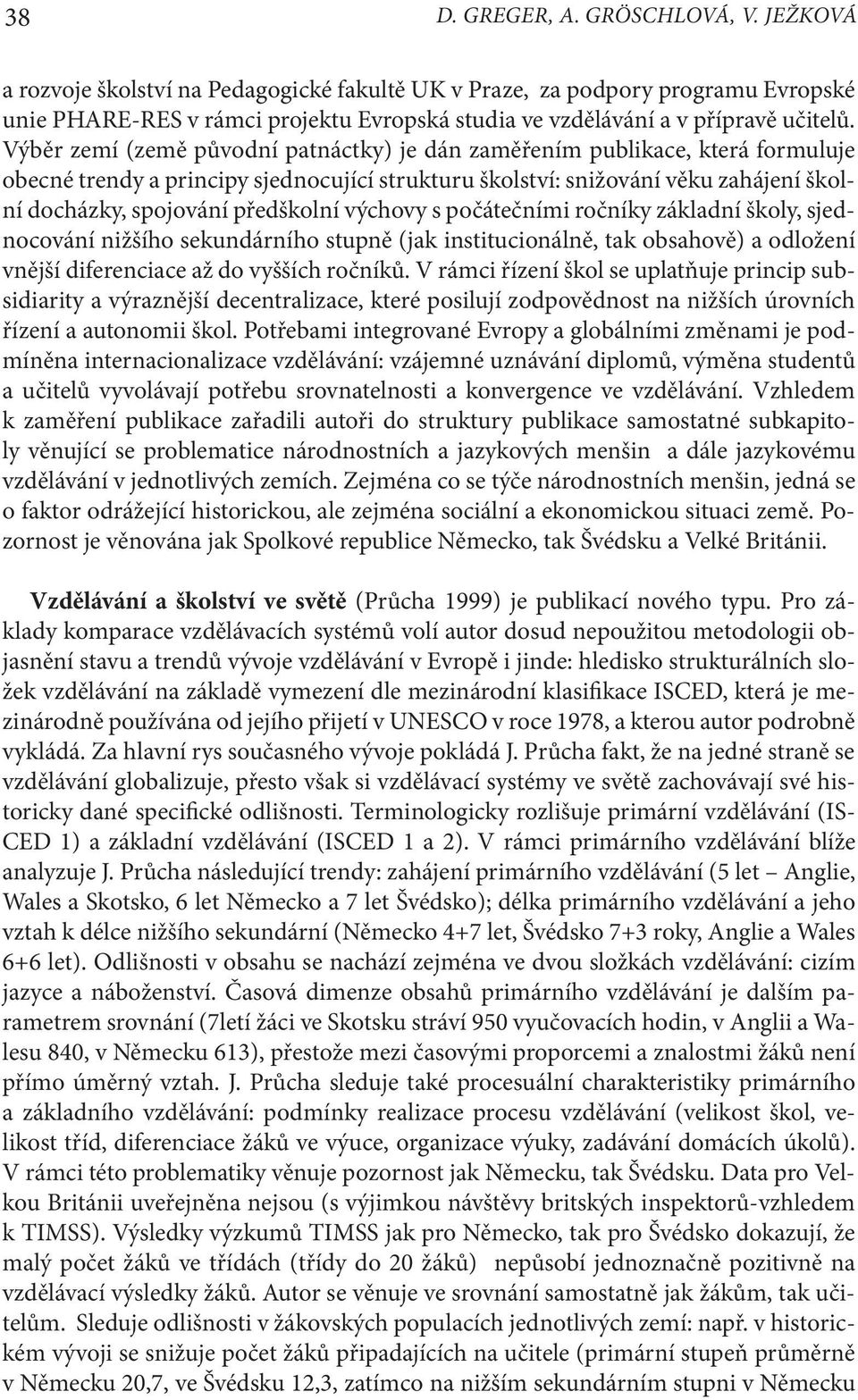Výběr zemí (země původní patnáctky) je dán zaměřením publikace, která formuluje obecné trendy a principy sjednocující strukturu školství: snižování věku zahájení školní docházky, spojování předškolní