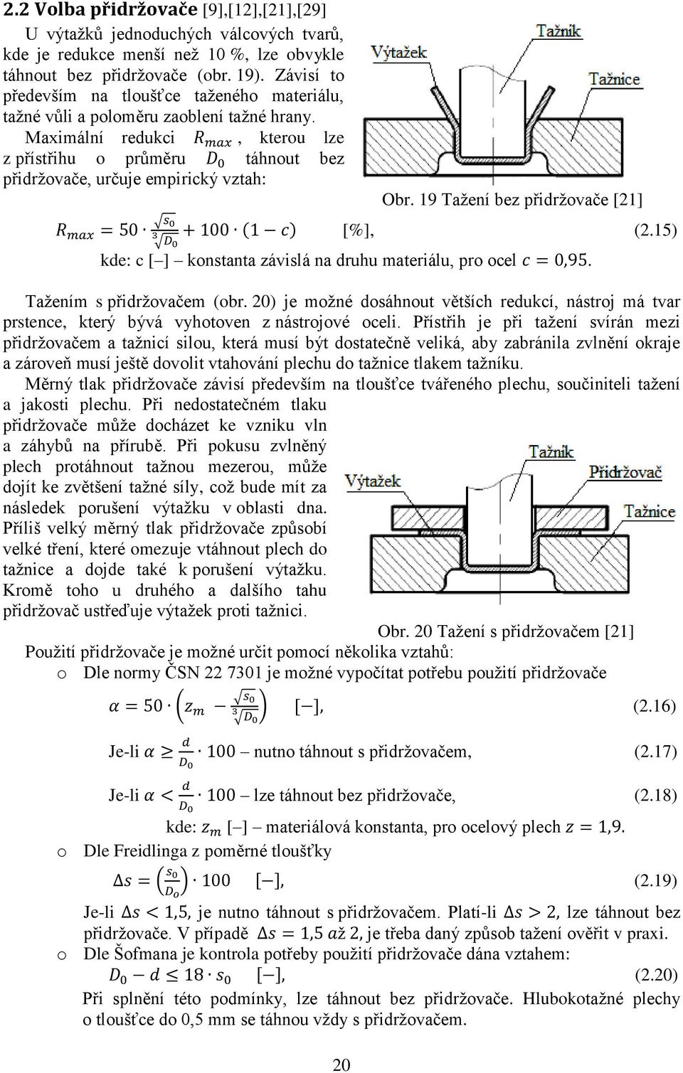 Maximální redukci, kterou lze z přístřihu o průměru táhnout bez přidržovače, určuje empirický vztah: 20 Obr. 19 Tažení bez přidržovače [21] [%], (2.