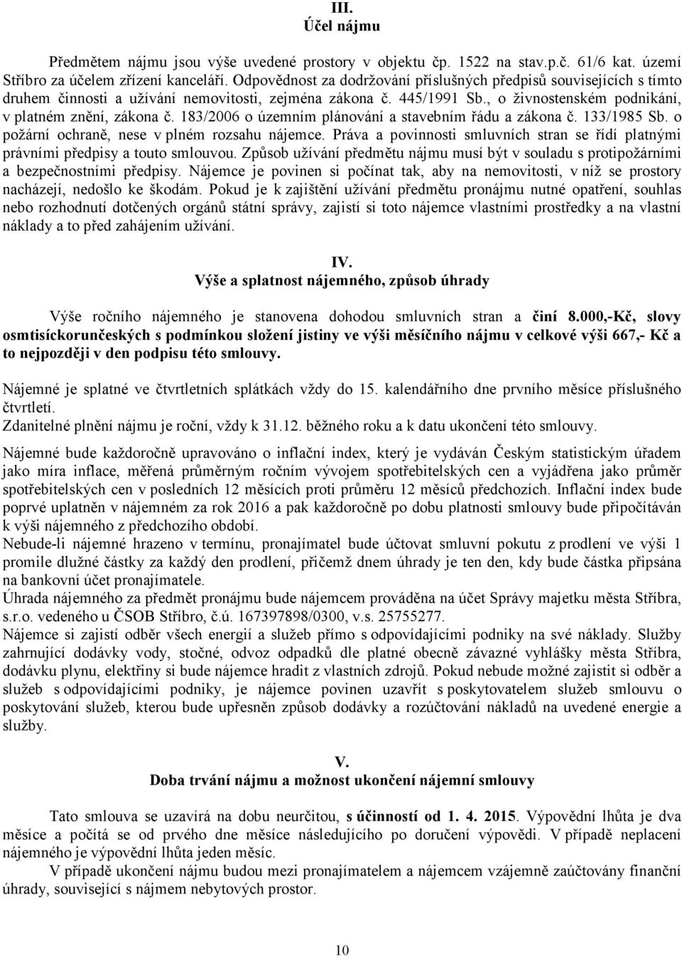 183/2006 o územním plánování a stavebním řádu a zákona č. 133/1985 Sb. o požární ochraně, nese v plném rozsahu nájemce.