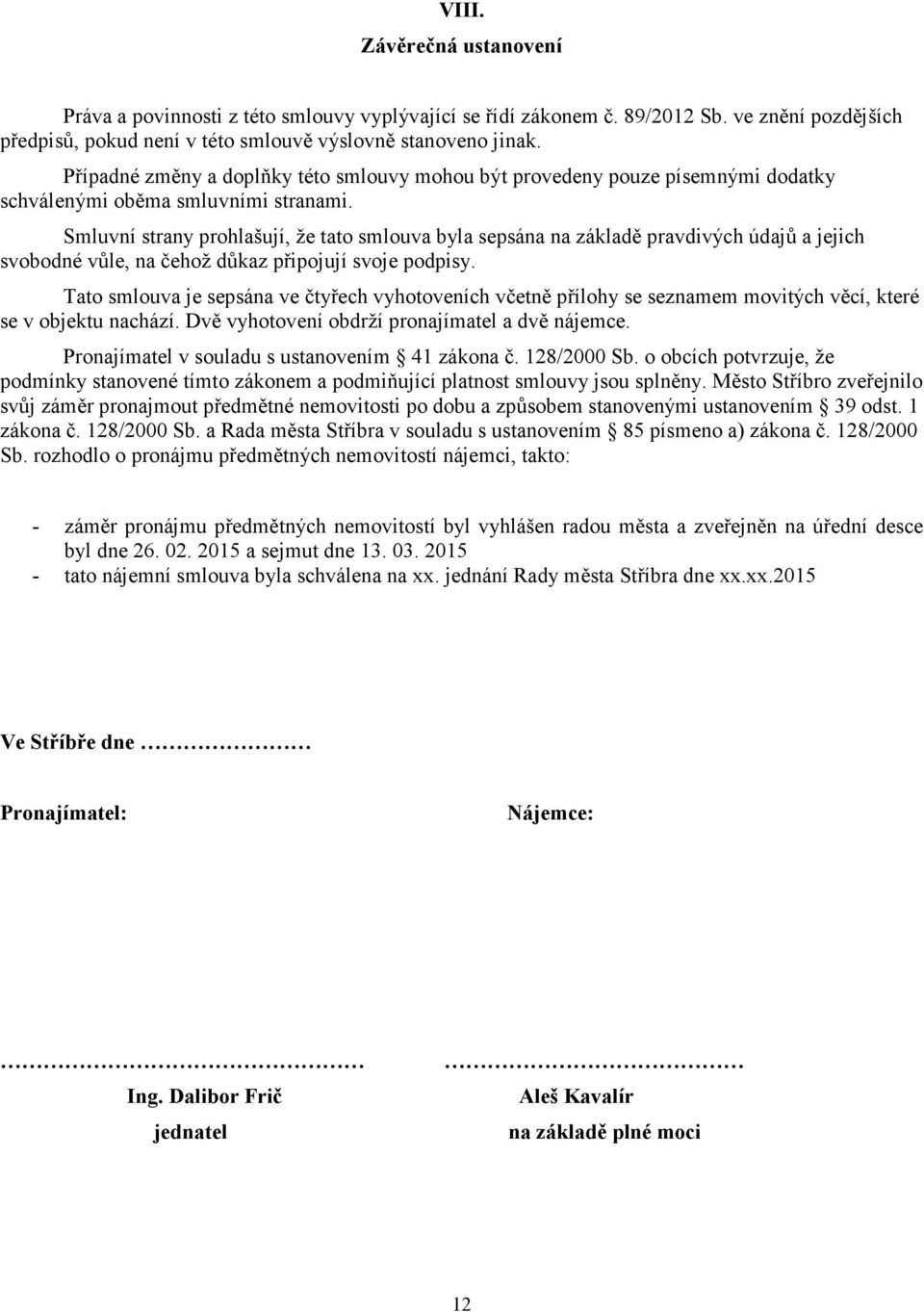 Smluvní strany prohlašují, že tato smlouva byla sepsána na základě pravdivých údajů a jejich svobodné vůle, na čehož důkaz připojují svoje podpisy.