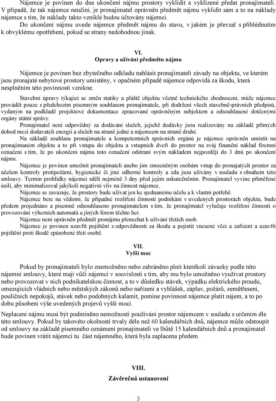 Do ukončení nájmu uvede nájemce předmět nájmu do stavu, v jakém je převzal s přihlédnutím k obvyklému opotřebení, pokud se strany nedohodnou jinak. VI.