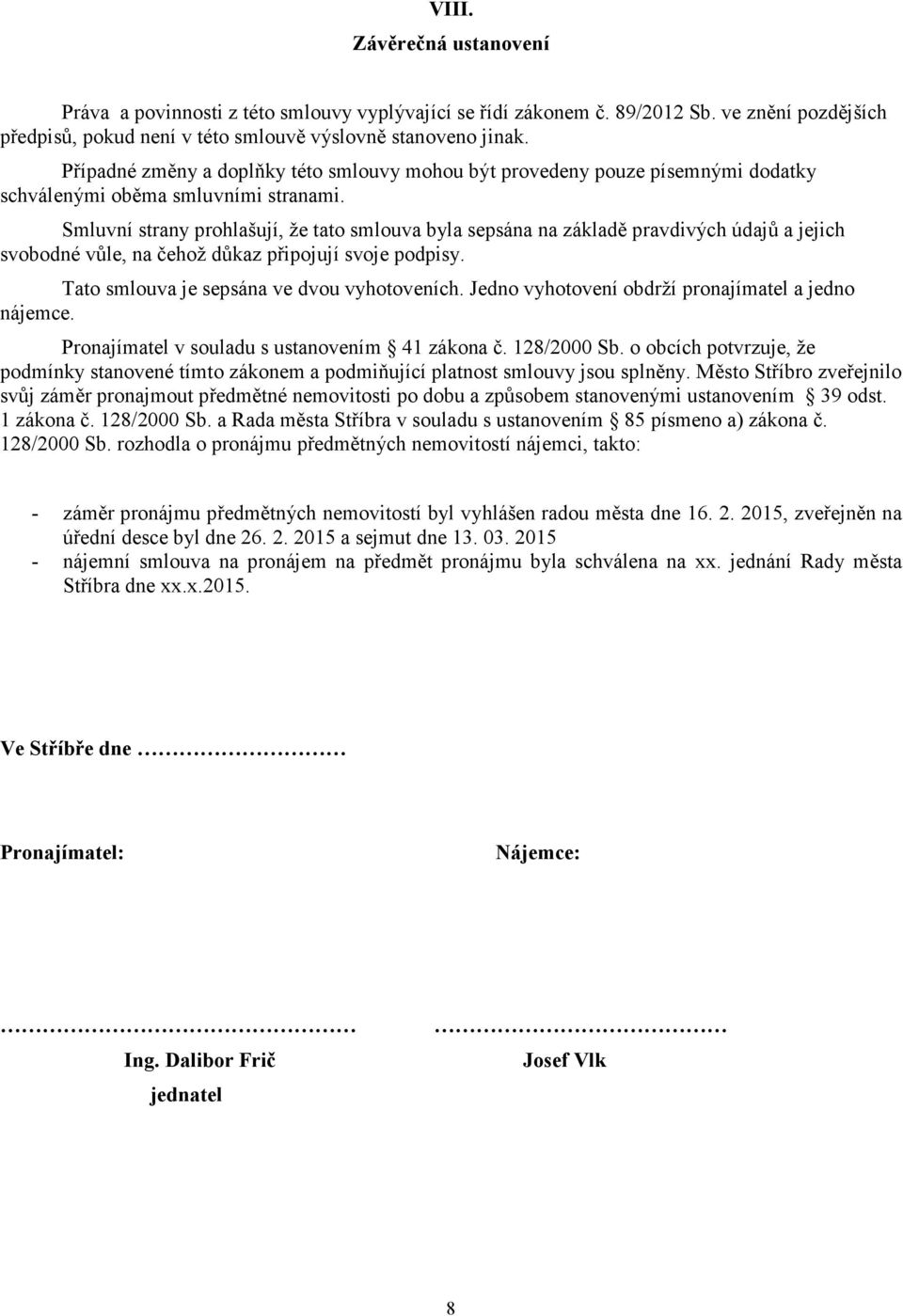 Smluvní strany prohlašují, že tato smlouva byla sepsána na základě pravdivých údajů a jejich svobodné vůle, na čehož důkaz připojují svoje podpisy. Tato smlouva je sepsána ve dvou vyhotoveních.