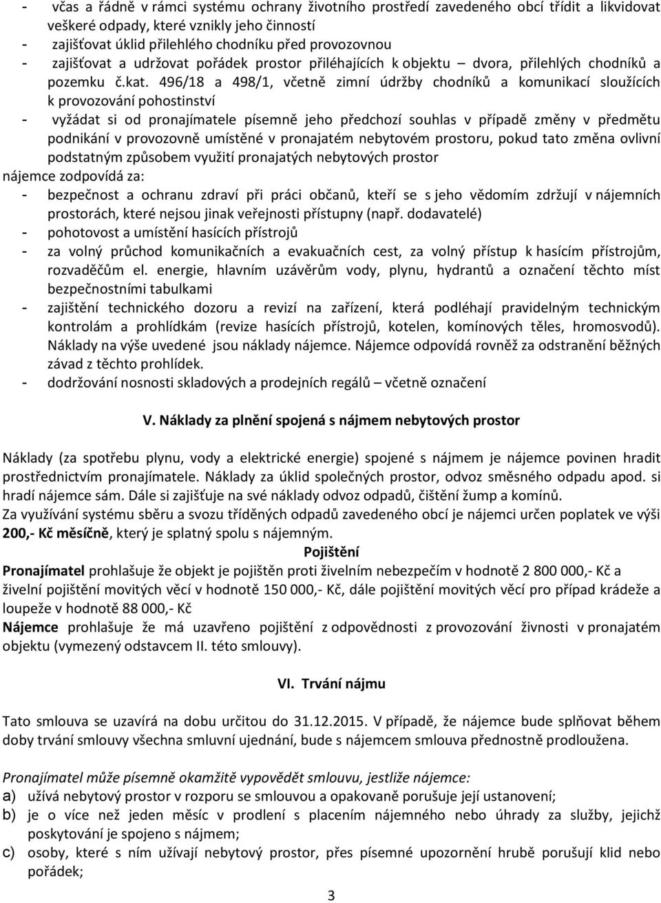 496/18 a 498/1, včetně zimní údržby chodníků a komunikací sloužících k provozování pohostinství - vyžádat si od pronajímatele písemně jeho předchozí souhlas v případě změny v předmětu podnikání v