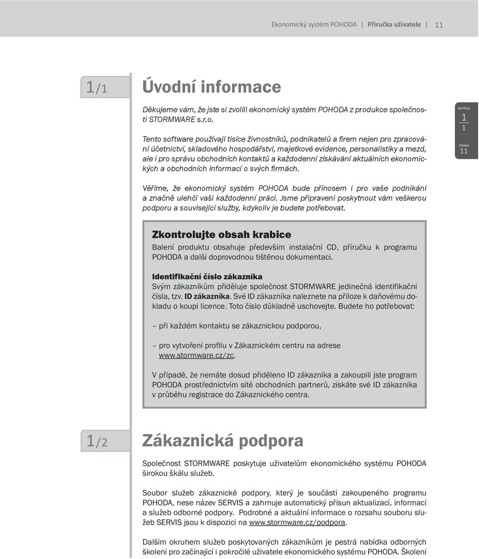 aktuálních ekonomických a obchodních informací o svých fi rmách. 1 1 11 Věříme, že ekonomický systém POHODA bude přínosem i pro vaše podnikání a značně ulehčí vaši každodenní práci.