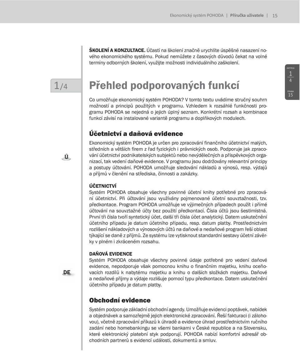 V tomto textu uvádíme stručný souhrn možností a principů použitých v programu. Vzhledem k rozsáhlé funkčnosti programu POHODA se nejedná o jejich úplný seznam.