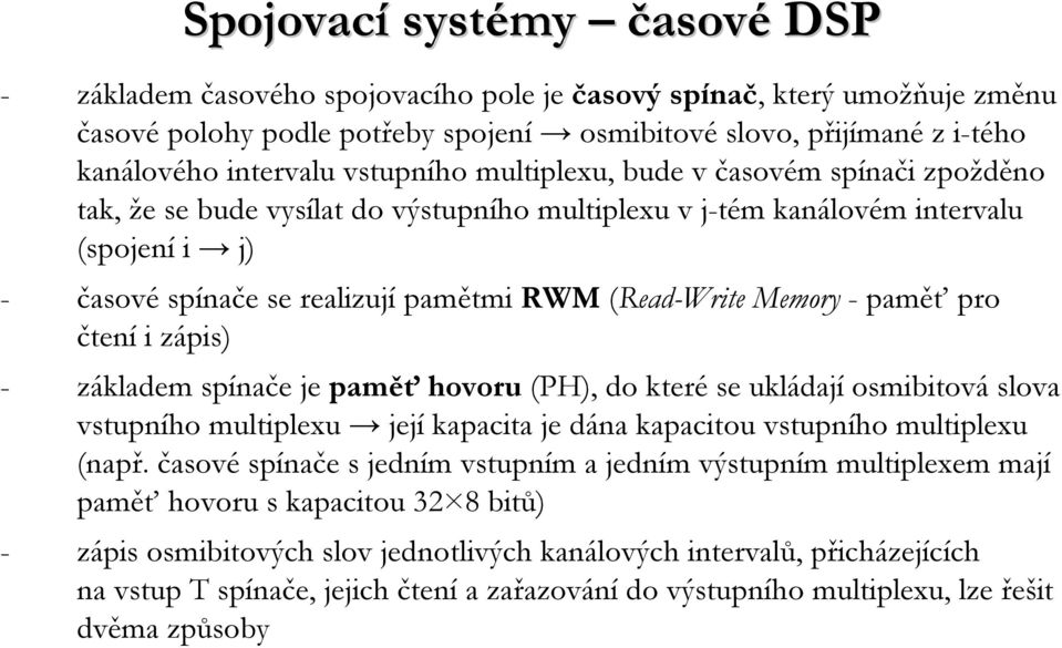 -paměť pro čtení izápis) - základem spínače je paměť hovoru (PH), dokteré se ukládají osmibitová slova vstupního multiplexu její kapacita je dána kapacitou vstupního multiplexu (např.