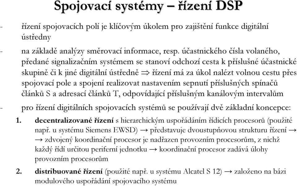 pole a spojení realizovat nastavením sepnutí příslušných spínačů článků Sa adresací článků T, odpovídající příslušným kanálovým intervalům - pro řízení digitálních spojovacích systémů se používají