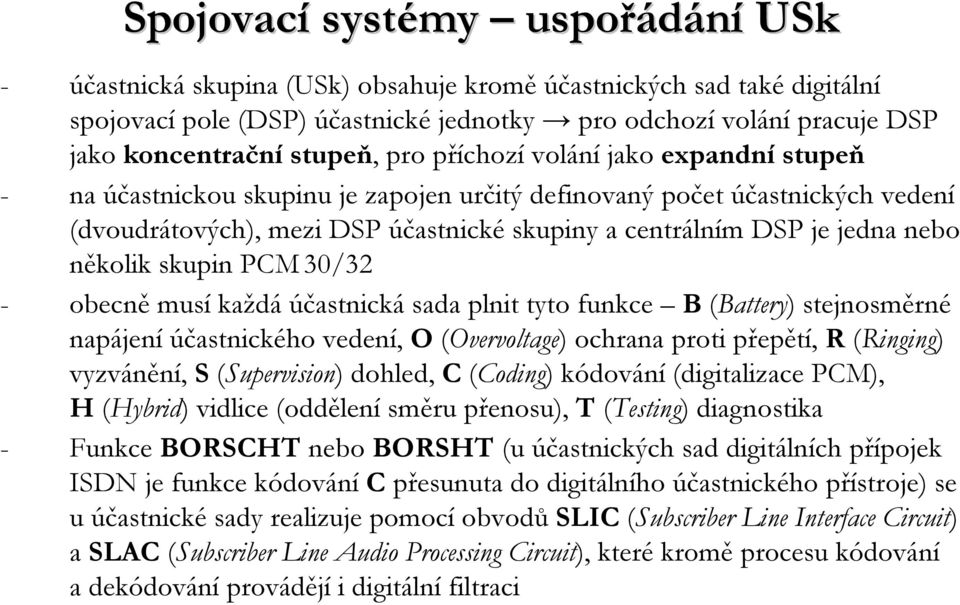 PCM30/32 - obecně musí každá účastnická sada plnit tyto funkce B (Battery) stejnosměrné napájení účastnického vedení, O (Overvoltage) ochrana proti přepětí, R (Ringing) vyzvánění, S (Supervision)