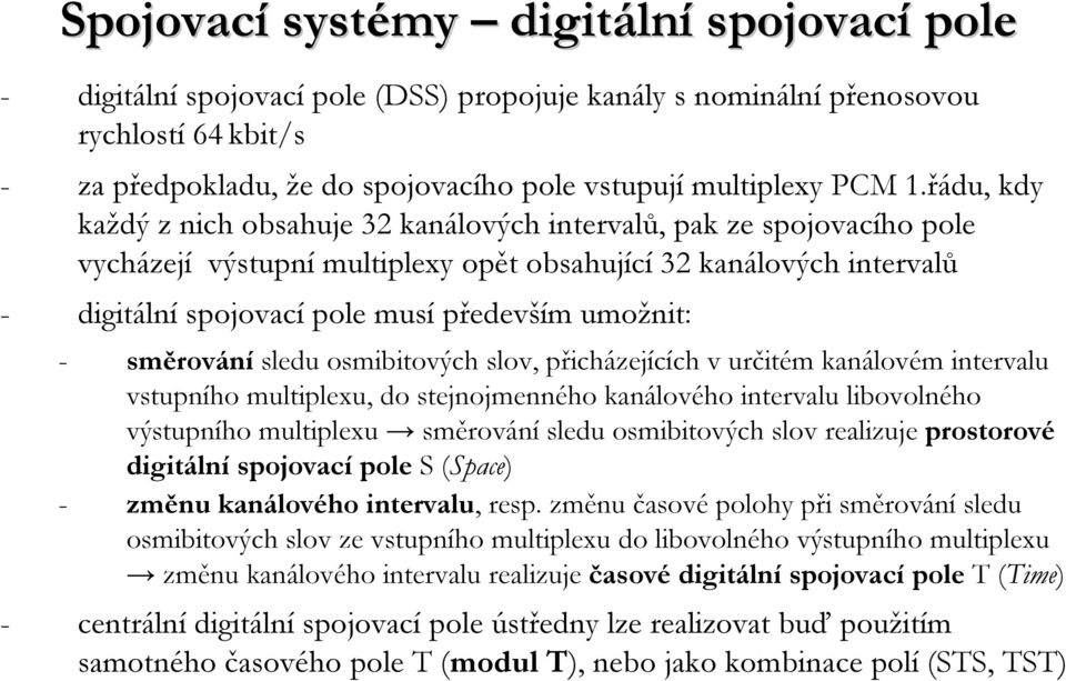 umožnit: - směrování sledu osmibitových slov, přicházejících v určitém kanálovém intervalu vstupního multiplexu, do stejnojmenného kanálového intervalu libovolného výstupního multiplexu směrování