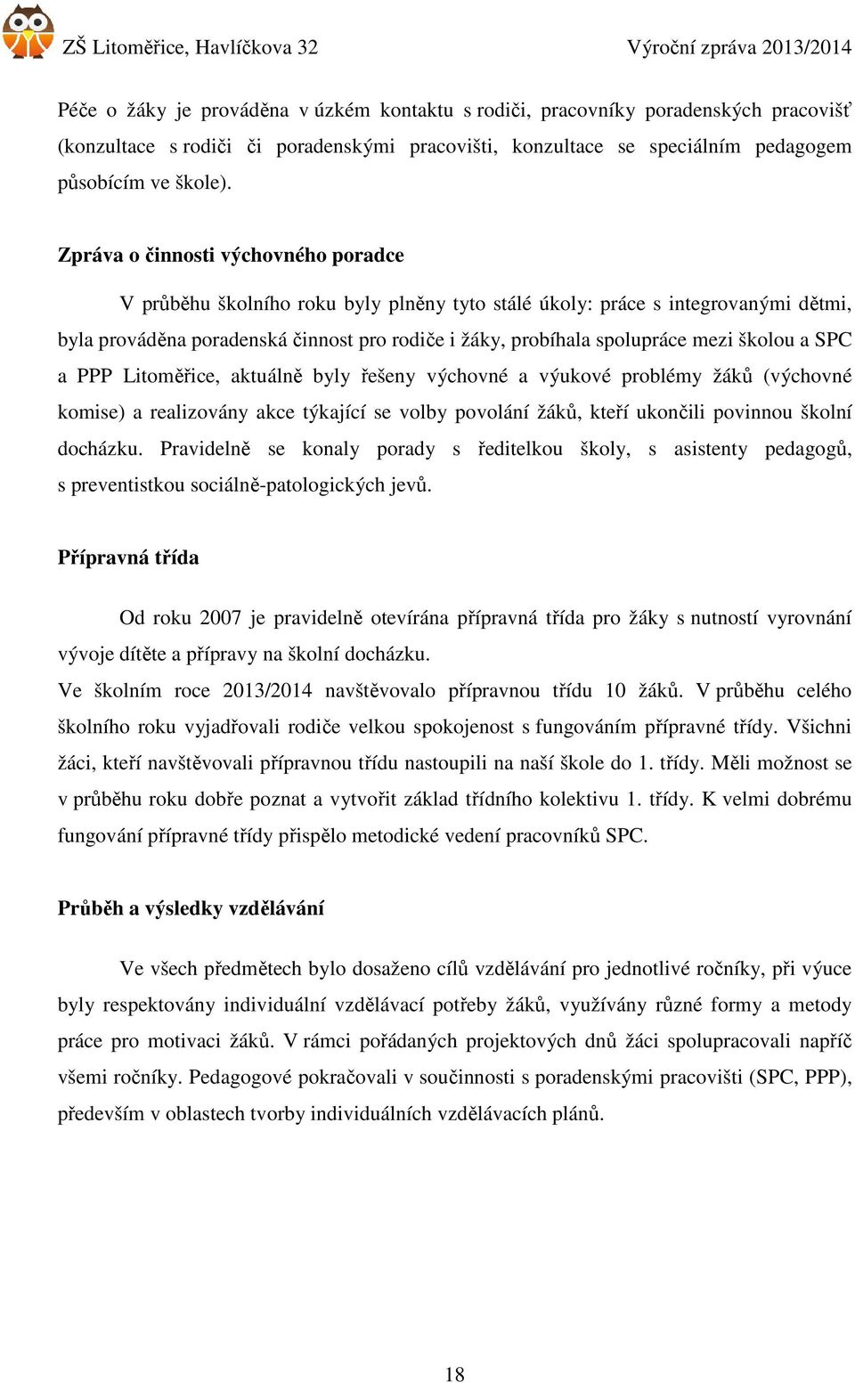 školou a SPC a PPP Litoměřice, aktuálně byly řešeny výchovné a výukové problémy žáků (výchovné komise) a realizovány akce týkající se volby povolání žáků, kteří ukončili povinnou školní docházku.