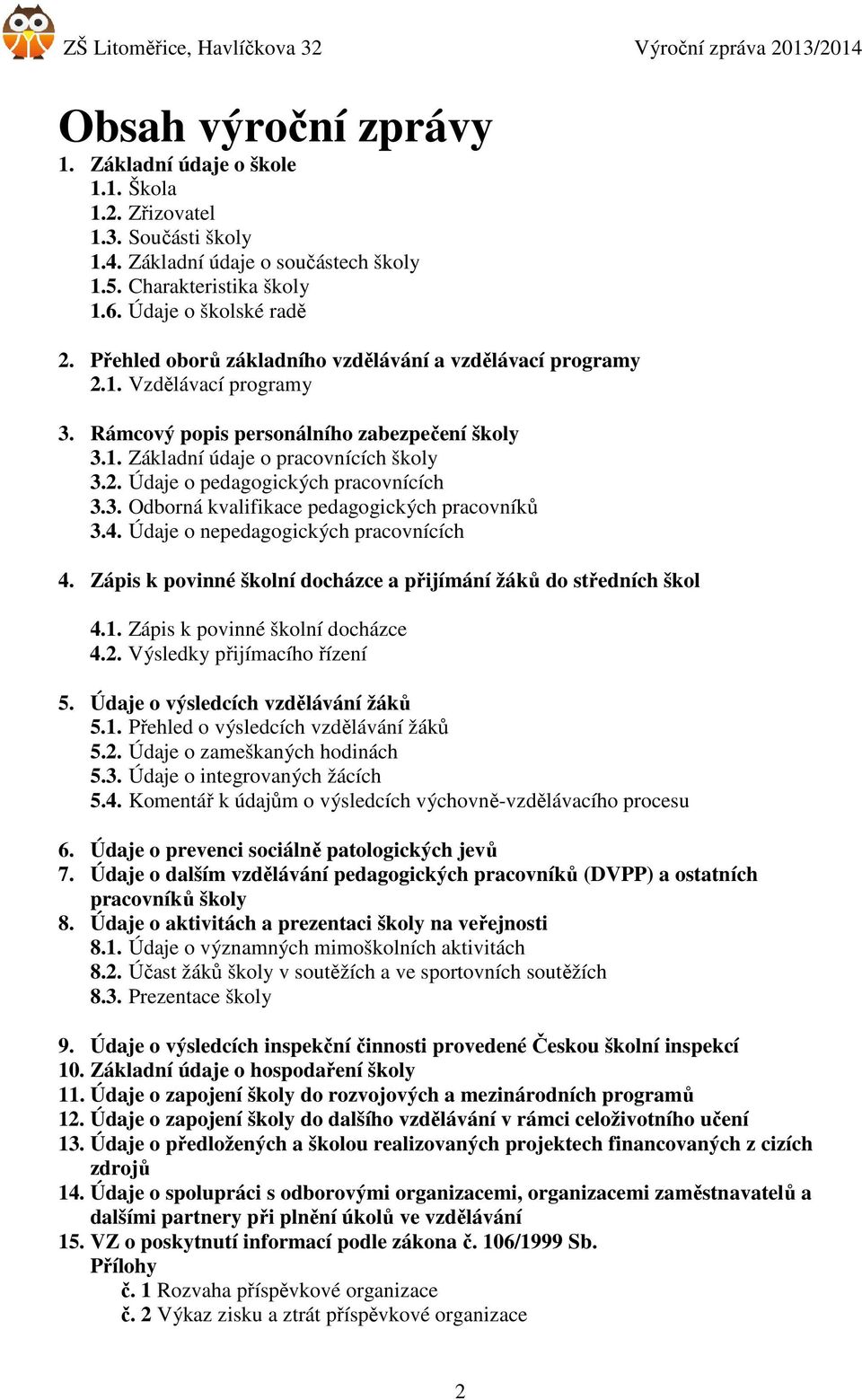 3. Odborná kvalifikace pedagogických pracovníků 3.4. Údaje o nepedagogických pracovnících 4. Zápis k povinné školní docházce a přijímání žáků do středních škol 4.1. Zápis k povinné školní docházce 4.